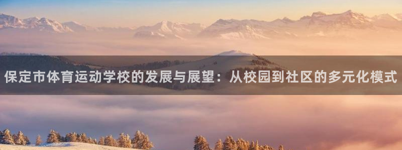 凯发官网下载招商电话是多少号码：保定市体育运动学校的发展与展
